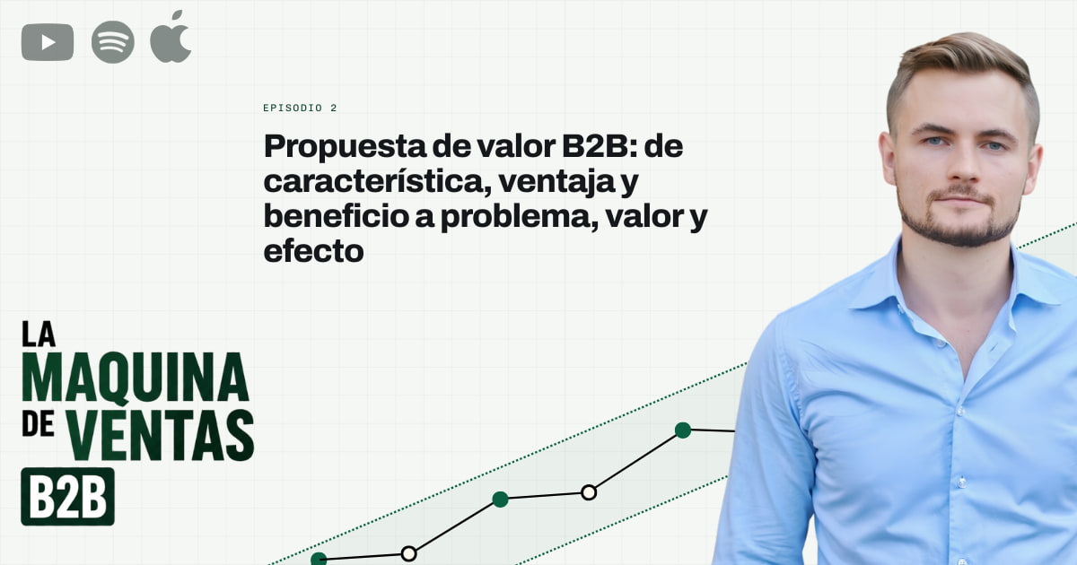Propuesta de valor B2B: de característica, ventaja y beneficio a problema, valor y efecto